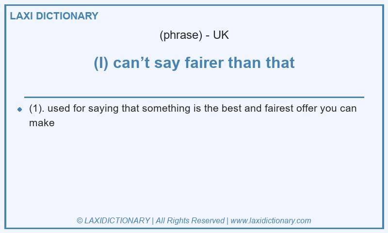 Definition (I) can’t say fairer than that in British English