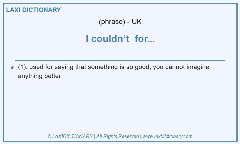 Definition I couldn’t  for... in British English