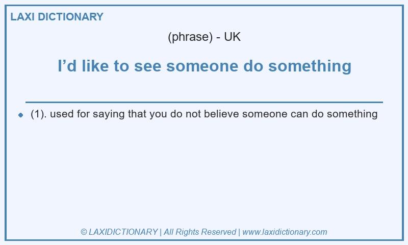 Definition I’d like to see someone do something in British English