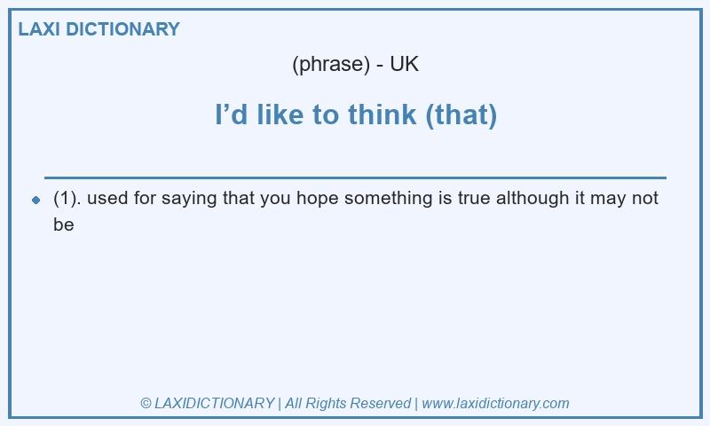 Definition I’d like to think (that) in British English