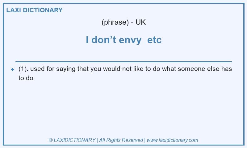 Definition I don’t envy etc in British English