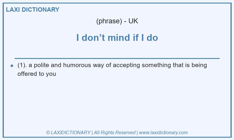 Definition I don’t mind if I do in British English