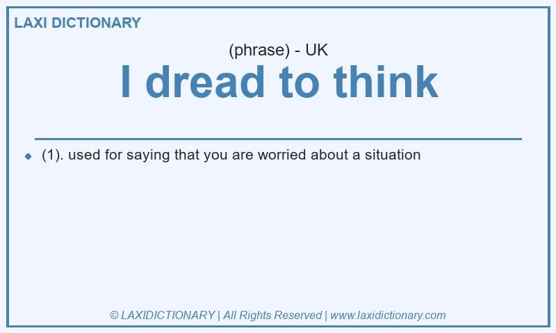 Definition I dread to think in British English