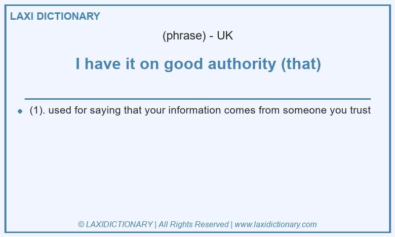 Definition I have it on good authority (that) in British English