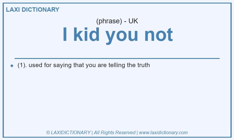 Definition I kid you not in British English