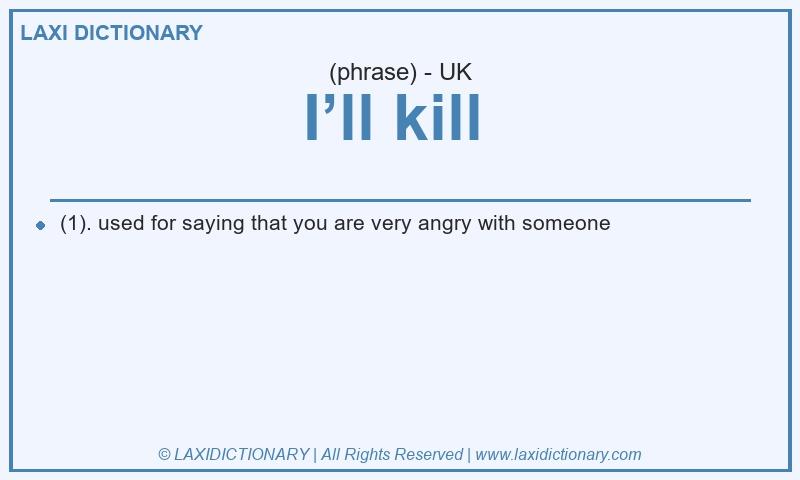 Definition I’ll kill in British English