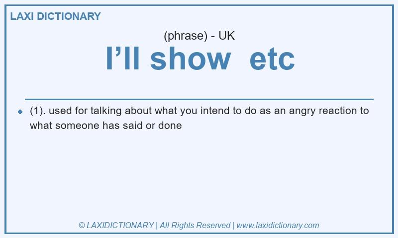 Definition I’ll show  etc in British English