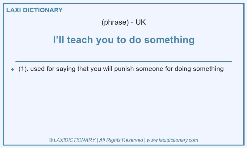 Definition I’ll teach you to do something in British English