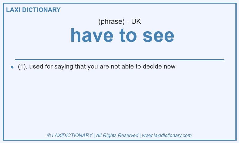 Definition have to see in British English