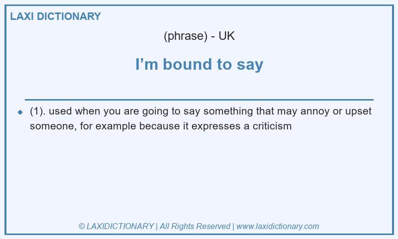 Definition I’m bound to say in British English