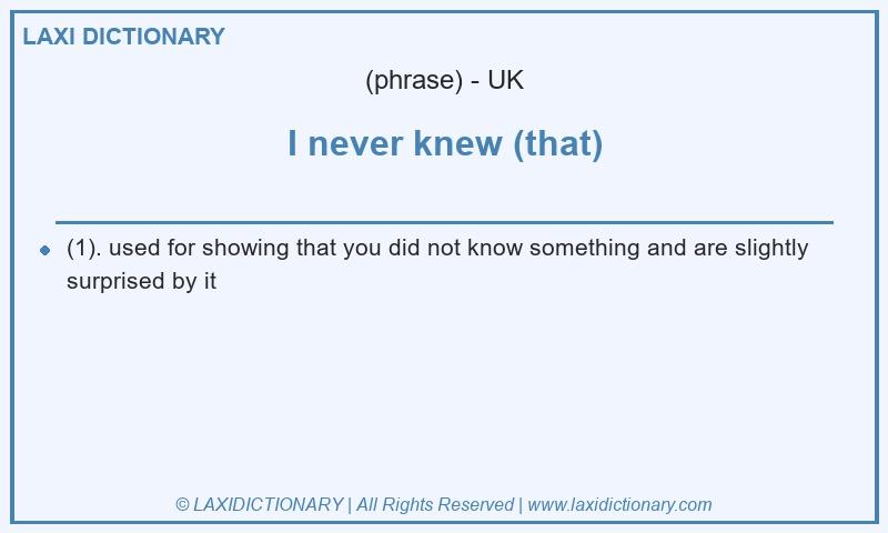 Definition I never knew (that) in British English
