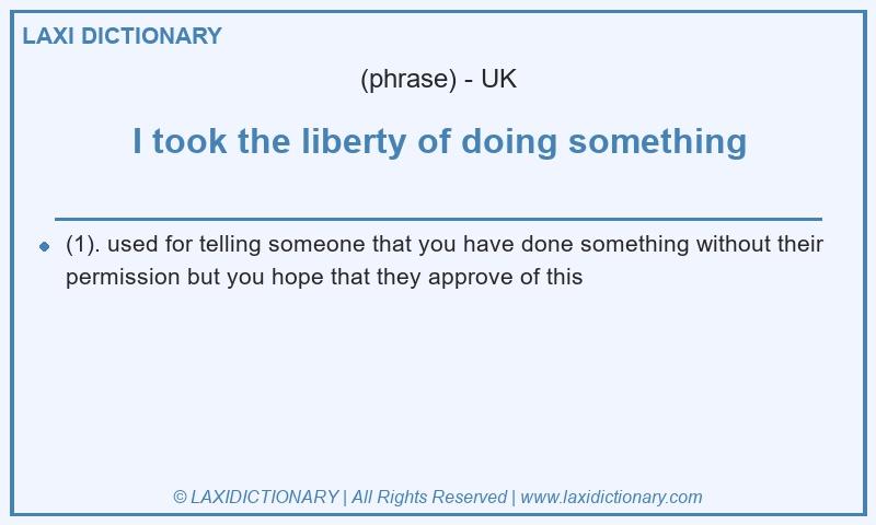 Definition I took the liberty of doing something in British English
