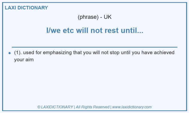 Definition I/we etc will not rest until... in British English