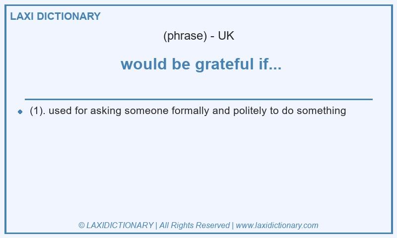 Definition  would be grateful if... in British English