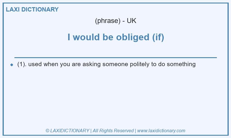 Definition I would be obliged (if) in British English