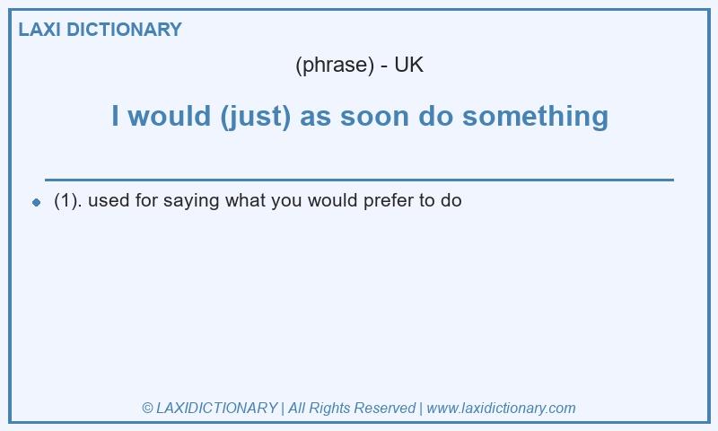 Definition I would (just) as soon do something in British English