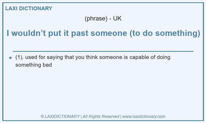 Definition I wouldn’t put it past someone (to do something) in British English