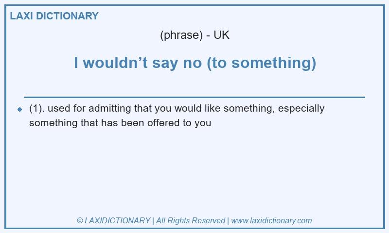 Definition I wouldn’t say no (to something) in British English