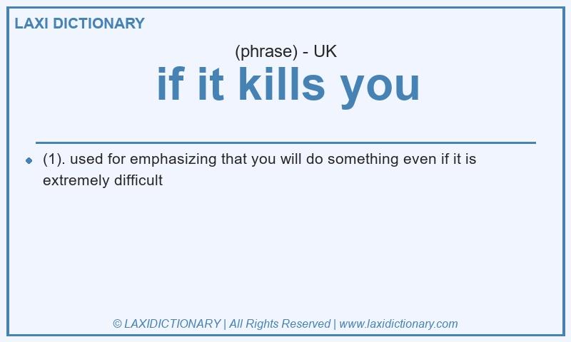 Definition if it kills you in British English