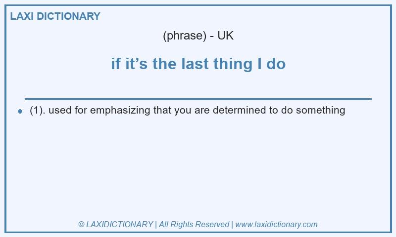 Definition if it’s the last thing I do in British English