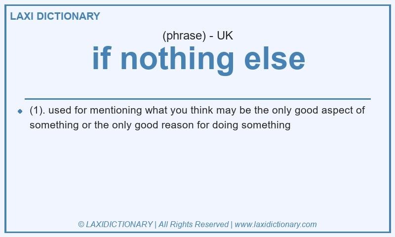Definition if nothing else in British English