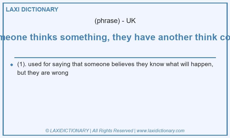 Definition if someone thinks something, they have another think coming in British English