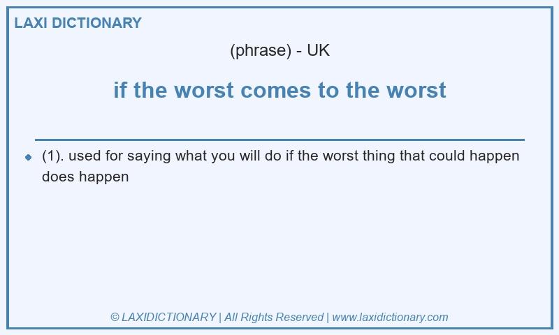 Definition if the worst comes to the worst in British English