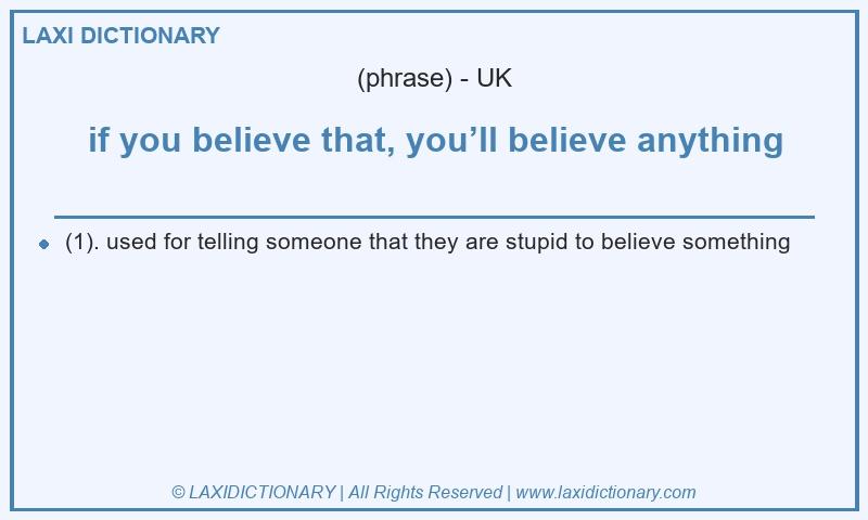 Definition if you believe that, you’ll believe anything in British English
