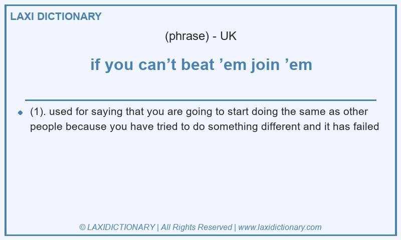 Definition if you can’t beat ’em join ’em in British English