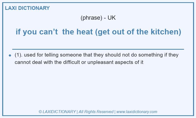 Definition if you can’t  the heat (get out of the kitchen) in British English