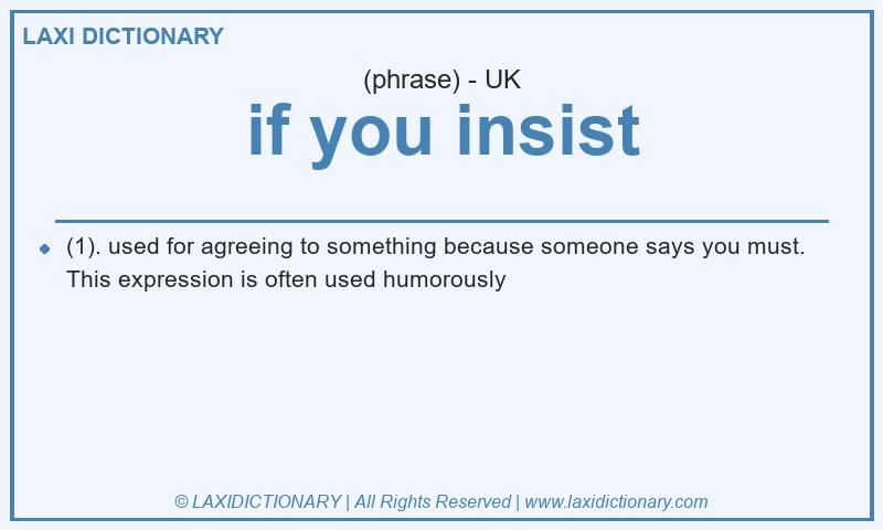 Definition if you insist in British English