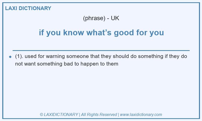 Definition if you know what’s good for you in British English