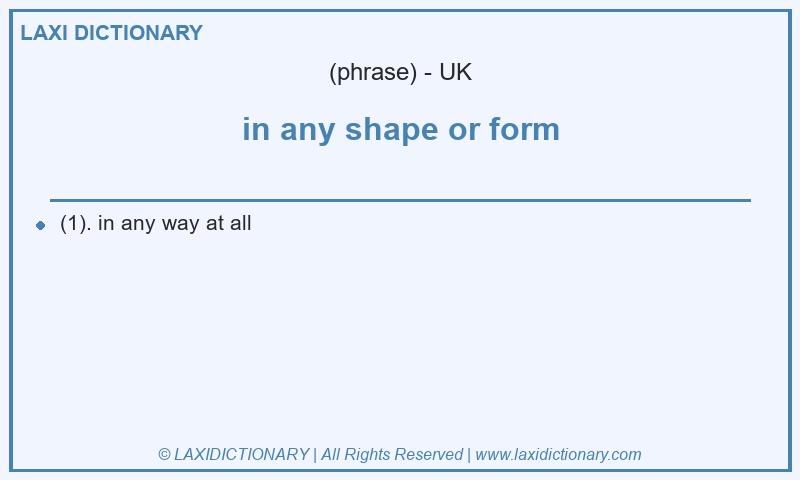 Definition in any shape or form in British English