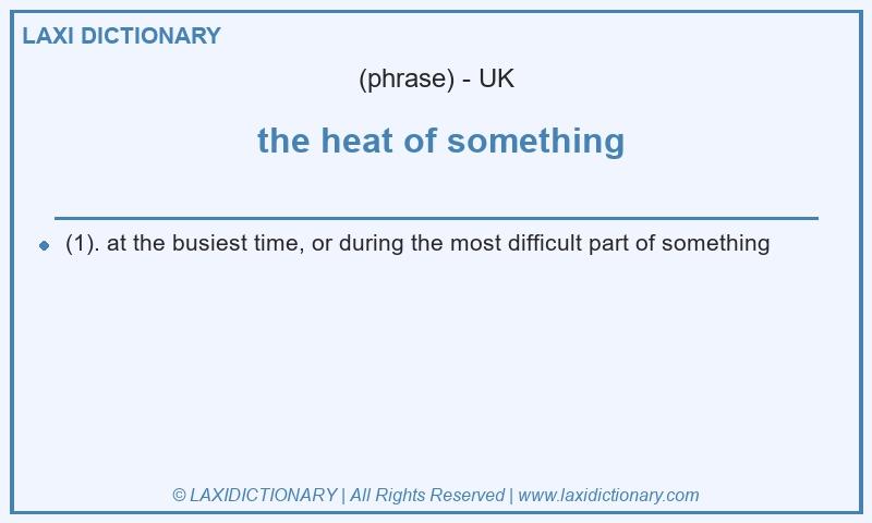 Definition the heat of something in British English