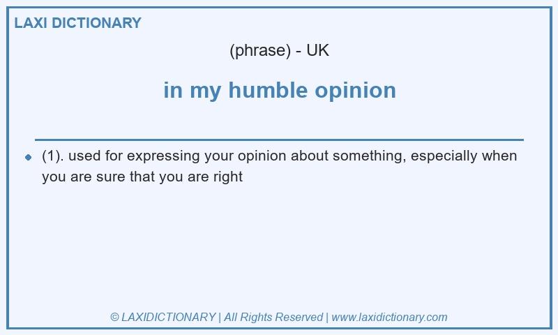 Definition in my humble opinion in British English