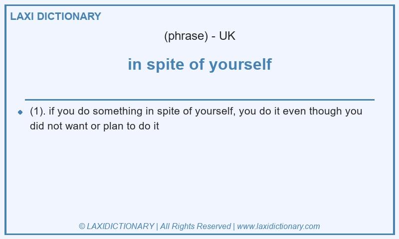 Definition in spite of yourself in British English