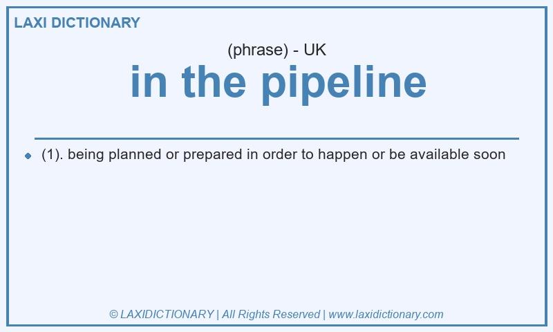 Definition in the pipeline in British English
