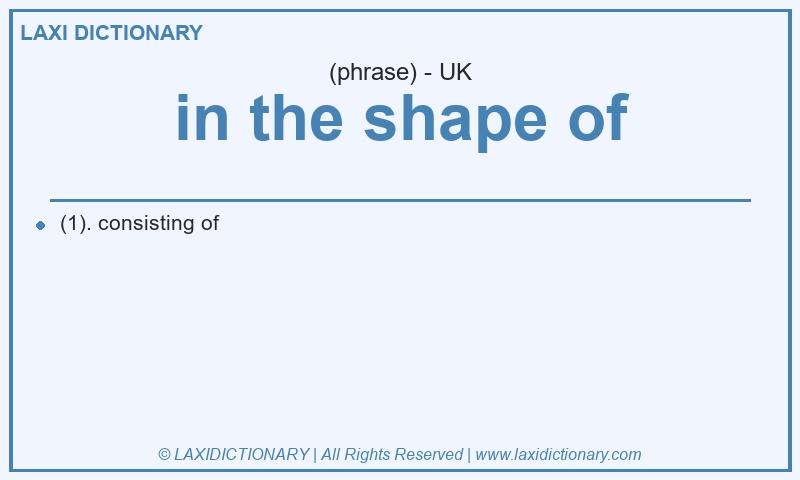 Definition in the shape of in British English