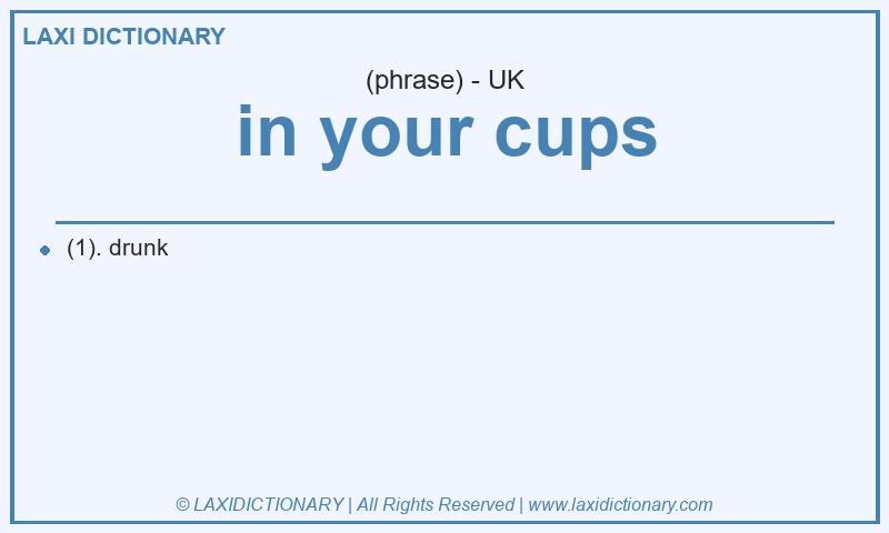 Definition in your cups in British English