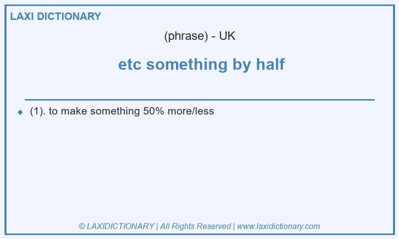 Definition etc something by half in British English