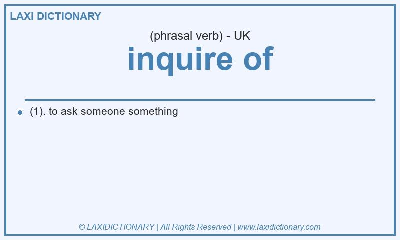 Definition inquire of in British English