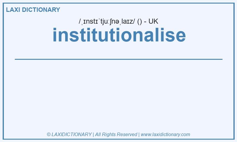 Definition institutionalise in British English