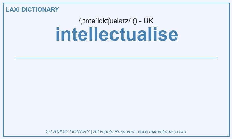 Definition intellectualise in British English