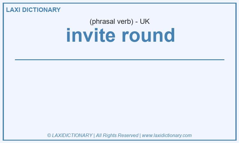 Definition invite round in British English