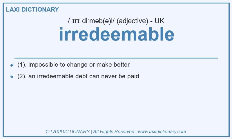 Definition irredeemable in British English