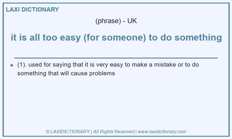 Definition it is all too easy (for someone) to do something in British English