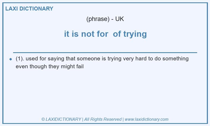Definition it is not for  of trying in British English