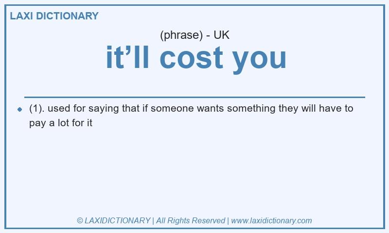 Definition it’ll cost you in British English
