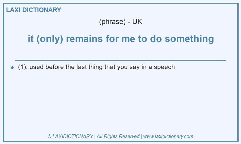 Definition it (only) remains for me to do something in British English