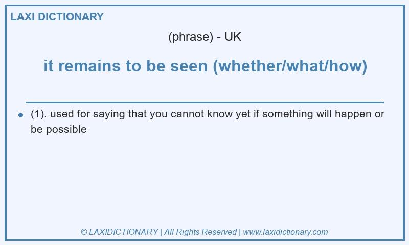 Definition it remains to be seen (whether/what/how) in British English